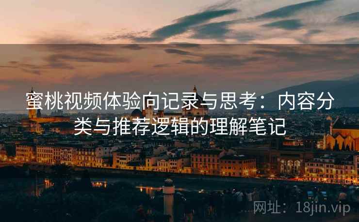 蜜桃视频体验向记录与思考：内容分类与推荐逻辑的理解笔记